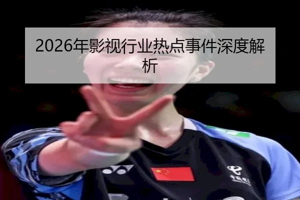 2026年影视行业热点事件深度解析